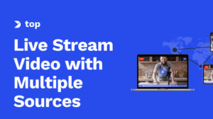 How to Live Stream Video with Multiple Sources in 6 Steps [2024 Update]