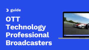 The Ultimate Guide to OTT Technology for Professional Broadcasters in 2024