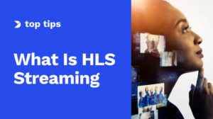 What Is HLS Streaming and When Should You Use It [2024 Update]